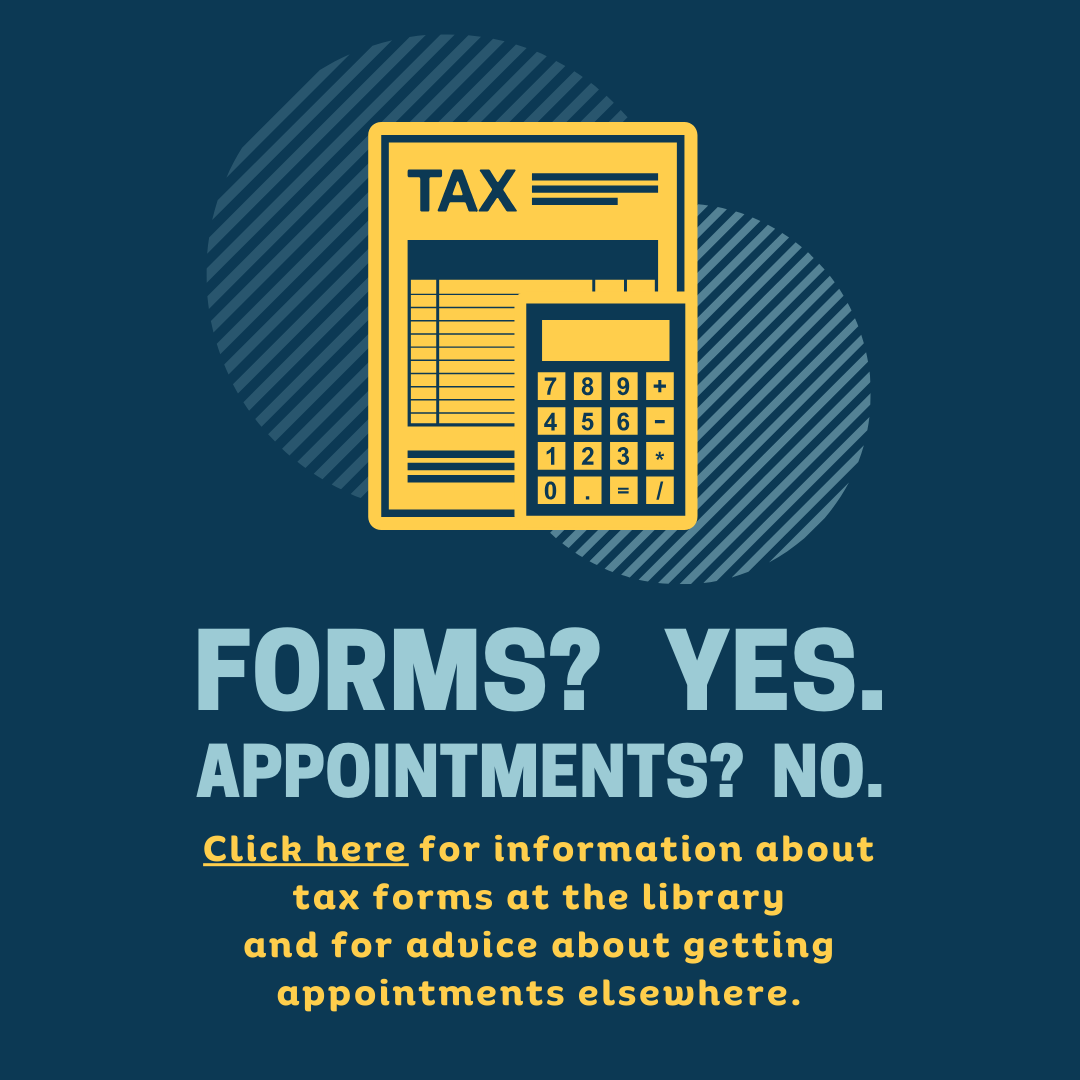 Tax graphic with calculator, followed by the words FORMS? YES. APPOINTMENTS? NO. Click here for information about tax forms at the library and for advice about getting appointments elsewhere.